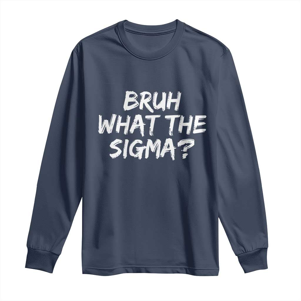 Bruh What The Sigma Long Sleeve Shirt Funny Saying Meme Genz Gen Alpha Slang