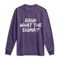Bruh What The Sigma Long Sleeve Shirt Funny Saying Meme Genz Gen Alpha Slang