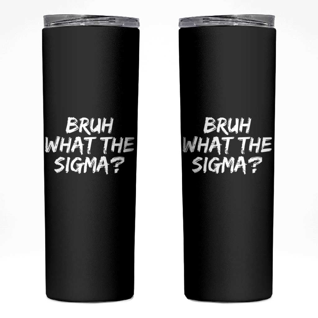 Bruh What The Sigma Skinny Tumbler Funny Saying Meme Genz Gen Alpha Slang