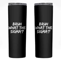 Bruh What The Sigma Skinny Tumbler Funny Saying Meme Genz Gen Alpha Slang