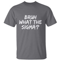 Bruh What The Sigma T Shirt Funny Saying Meme Genz Gen Alpha Slang