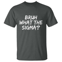 Bruh What The Sigma T Shirt Funny Saying Meme Genz Gen Alpha Slang