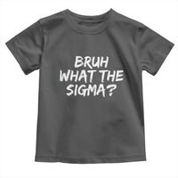 Bruh What The Sigma Toddler T Shirt Funny Saying Meme Genz Gen Alpha Slang