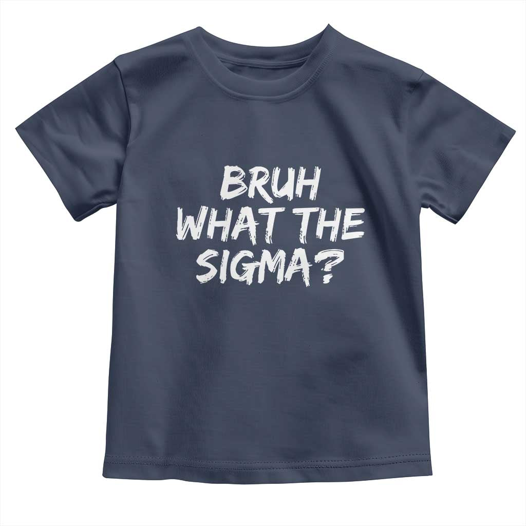 Bruh What The Sigma Toddler T Shirt Funny Saying Meme Genz Gen Alpha Slang