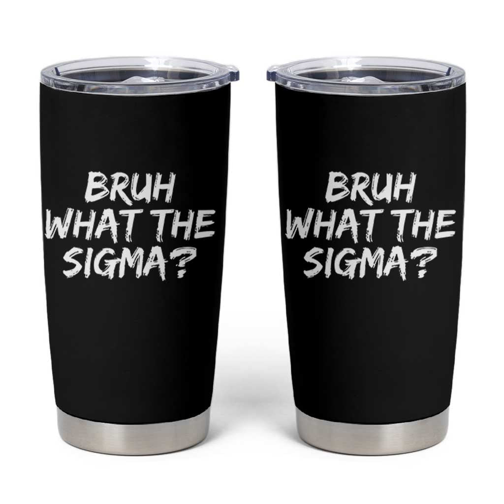 Bruh What The Sigma Tumbler Cup Funny Saying Meme Genz Gen Alpha Slang
