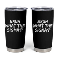 Bruh What The Sigma Tumbler Cup Funny Saying Meme Genz Gen Alpha Slang