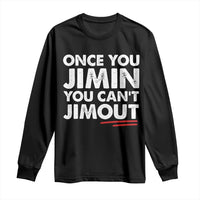 Once You Jimin You Cant Jimout Long Sleeve Shirt