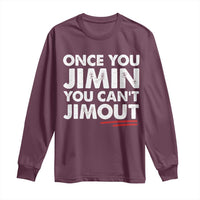 Once You Jimin You Cant Jimout Long Sleeve Shirt
