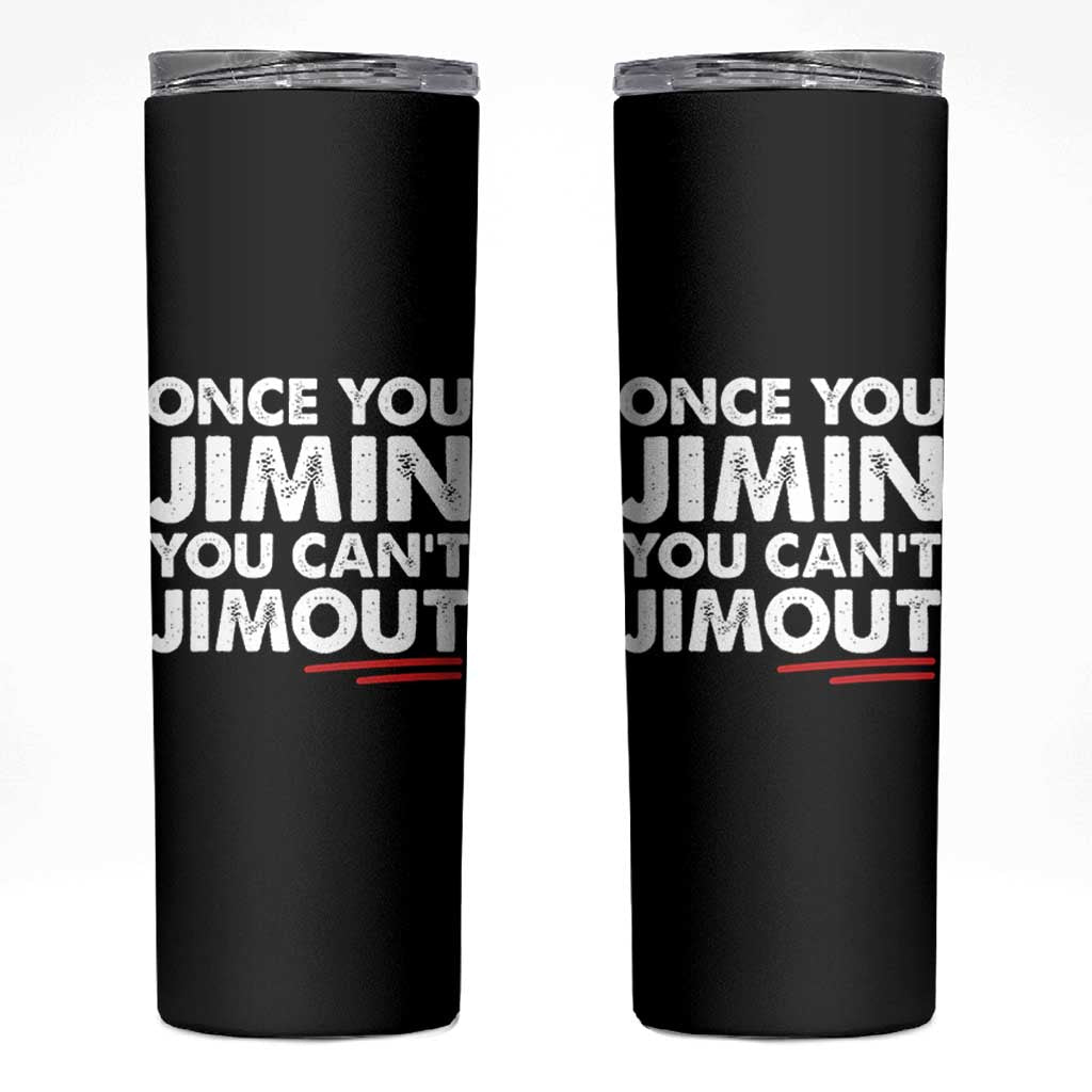Once You Jimin You Cant Jimout Skinny Tumbler