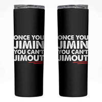 Once You Jimin You Cant Jimout Skinny Tumbler