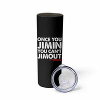 Once You Jimin You Cant Jimout Skinny Tumbler