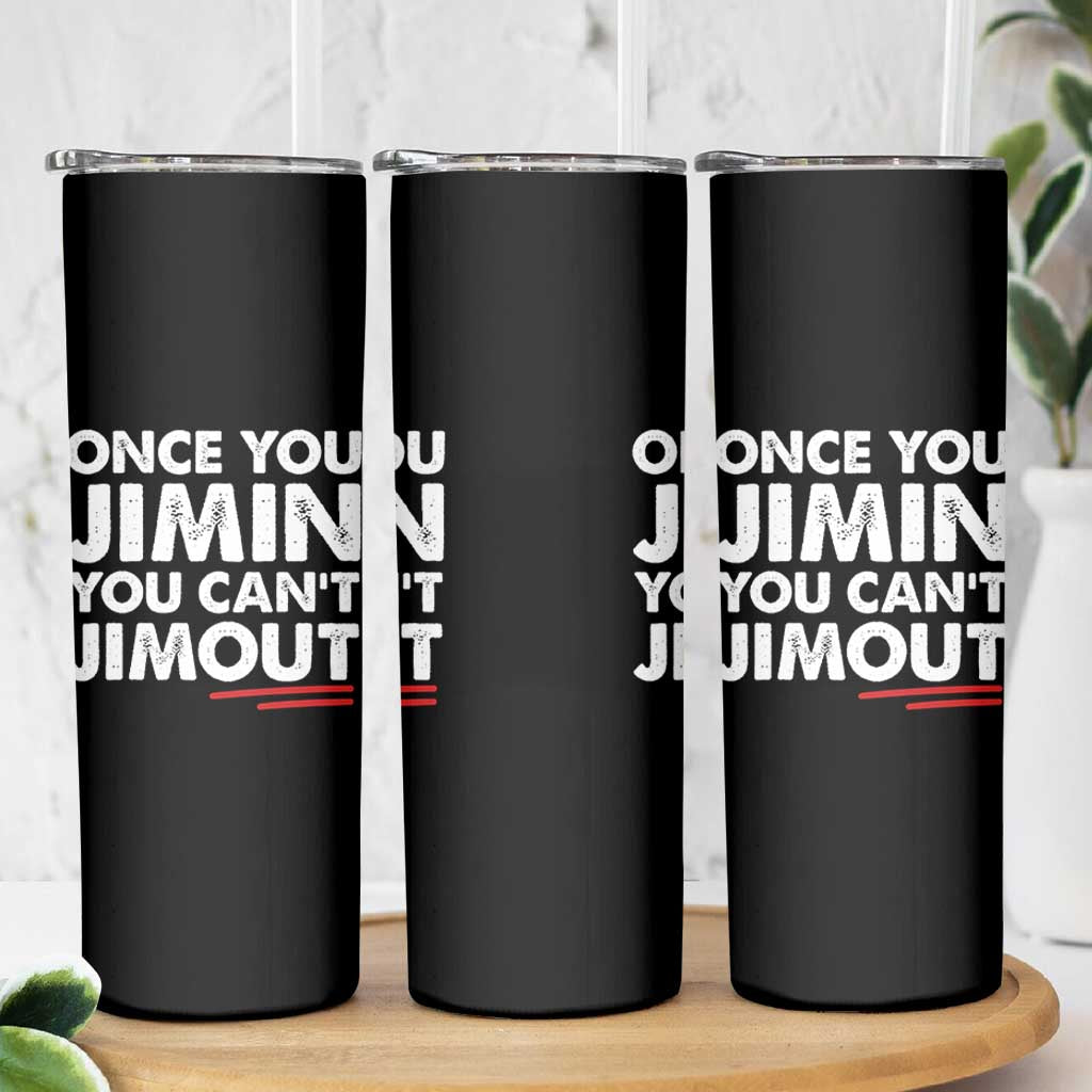 Once You Jimin You Cant Jimout Skinny Tumbler