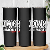 Once You Jimin You Cant Jimout Skinny Tumbler