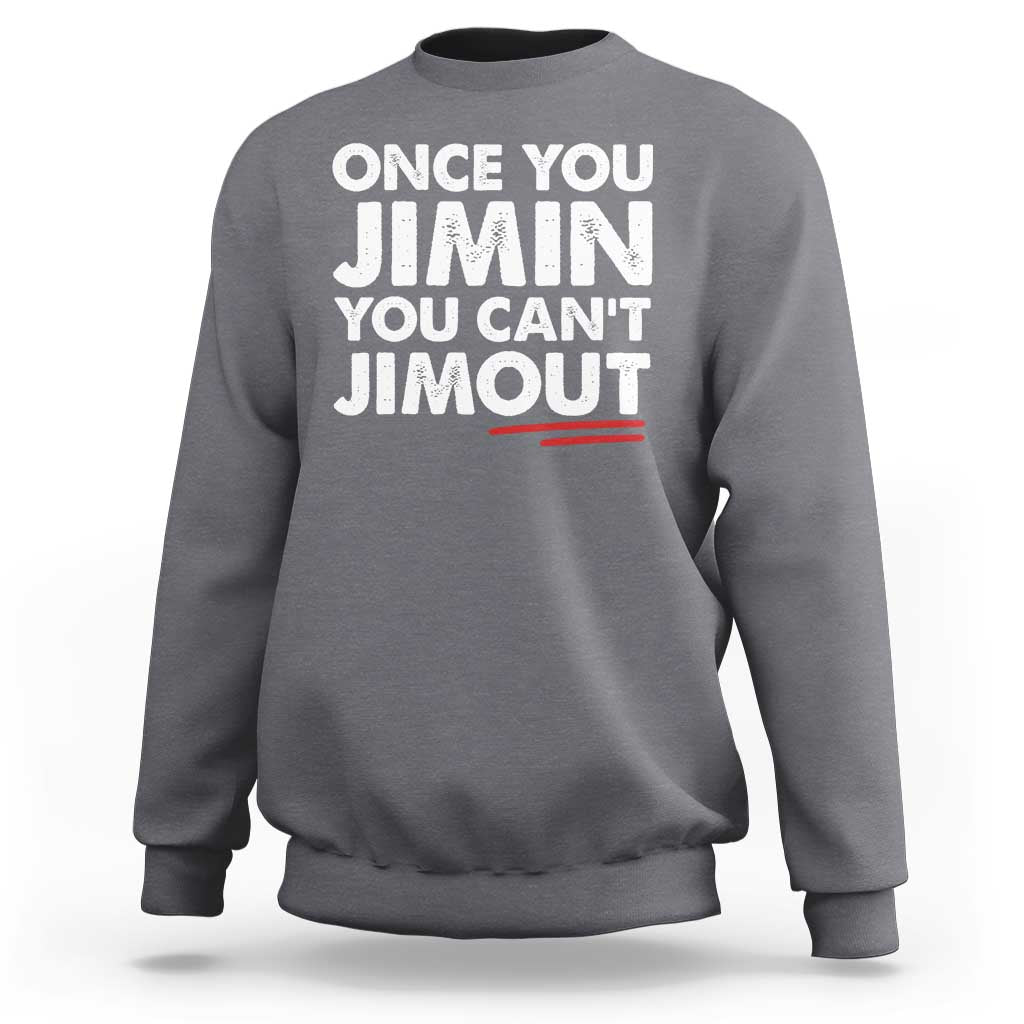 Once You Jimin You Cant Jimout Sweatshirt