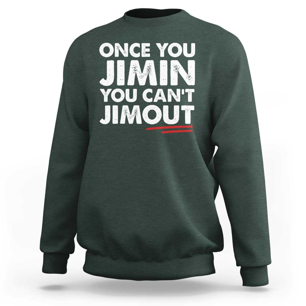 Once You Jimin You Cant Jimout Sweatshirt