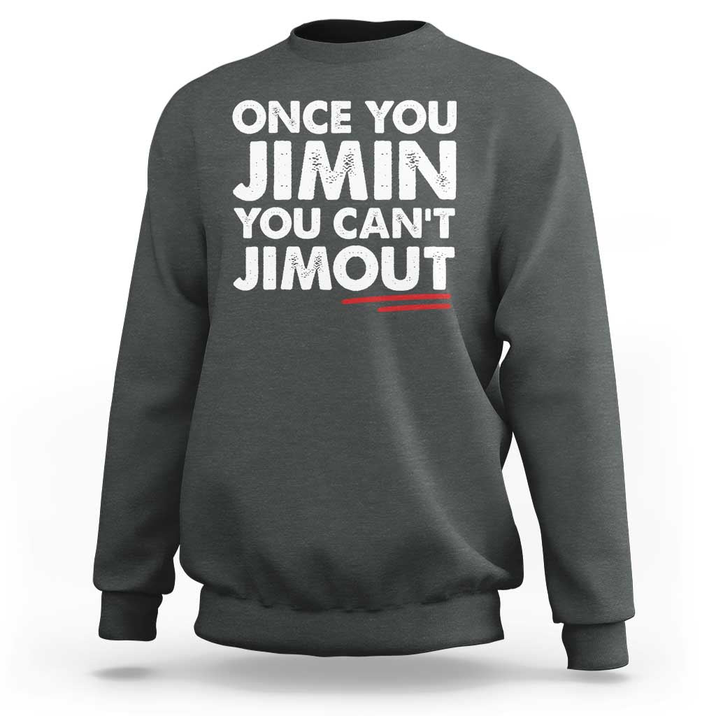 Once You Jimin You Cant Jimout Sweatshirt