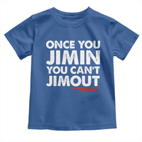 Once You Jimin You Cant Jimout Toddler T Shirt