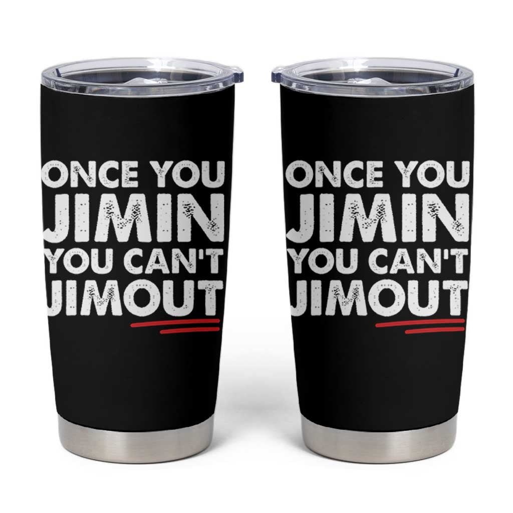 Once You Jimin You Cant Jimout Tumbler Cup