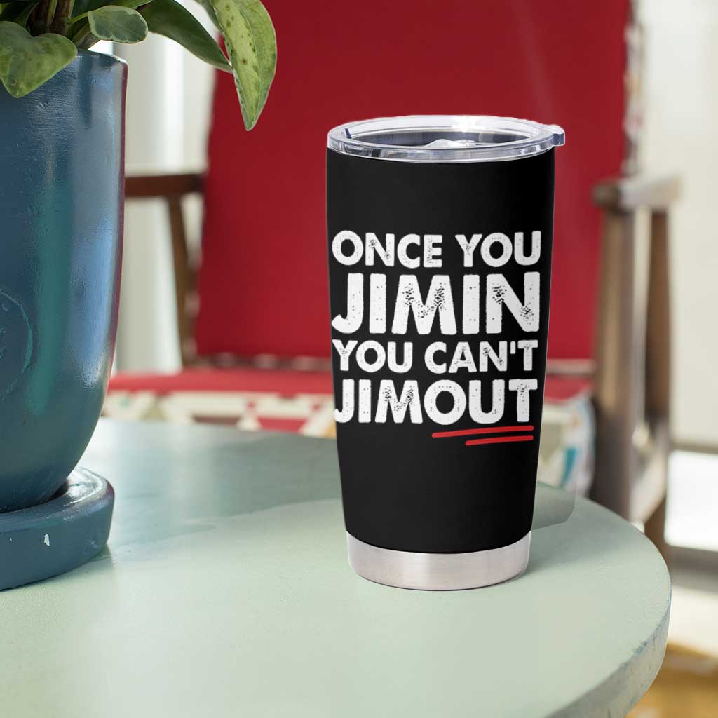 Once You Jimin You Cant Jimout Tumbler Cup