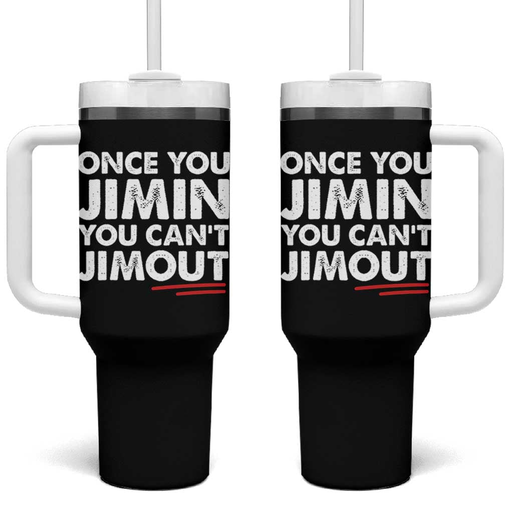 Once You Jimin You Cant Jimout Tumbler With Handle