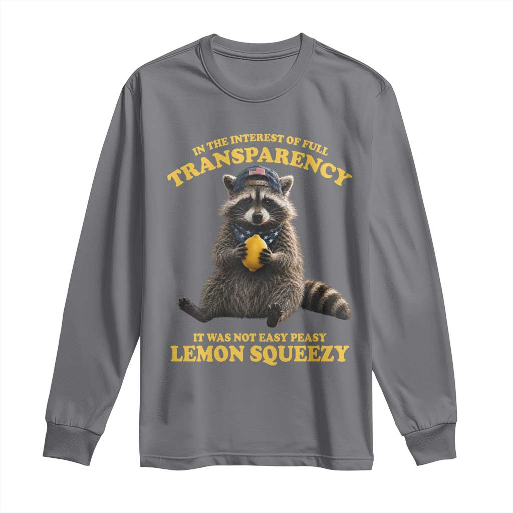 Funny Raccoon Meme Long Sleeve Shirt In The Interest Of Full Transparency It Was Not Easy Peasy Lemon Squeezy