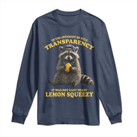 Funny Raccoon Meme Long Sleeve Shirt In The Interest Of Full Transparency It Was Not Easy Peasy Lemon Squeezy