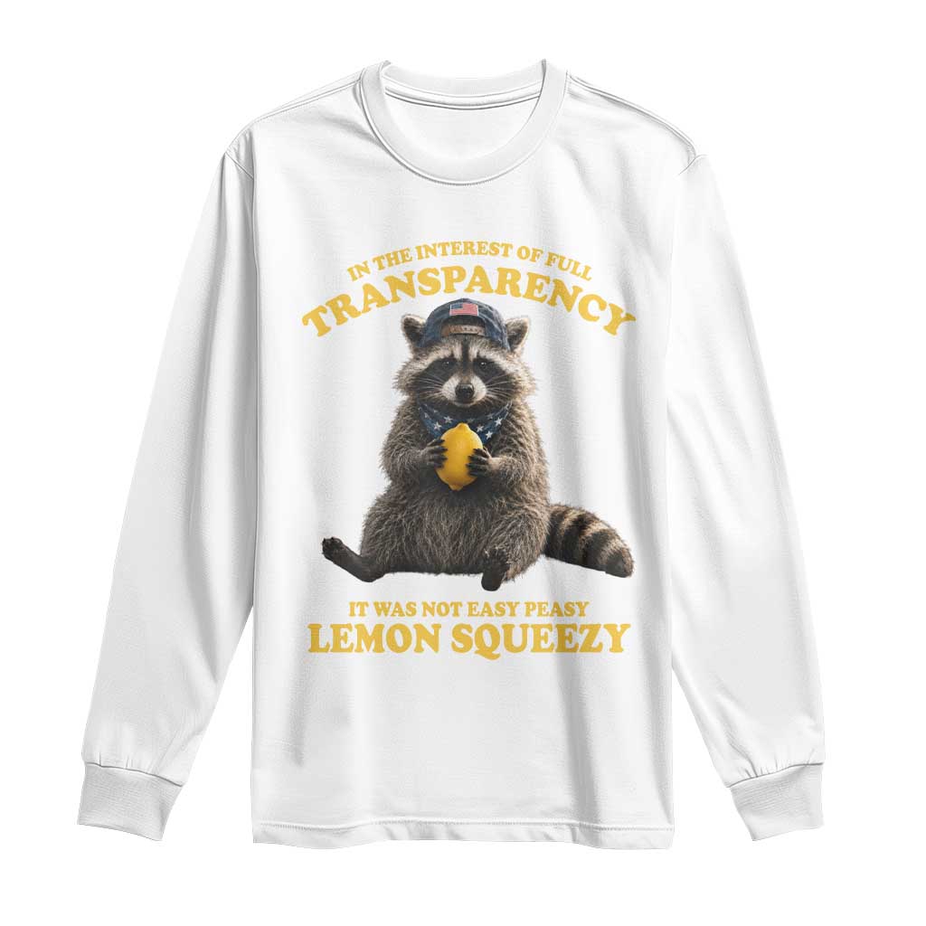Funny Raccoon Meme Long Sleeve Shirt In The Interest Of Full Transparency It Was Not Easy Peasy Lemon Squeezy