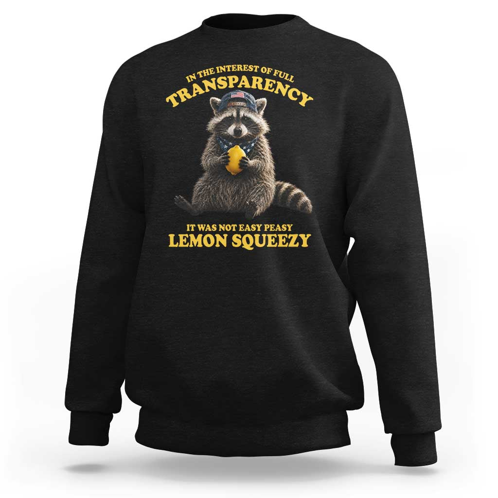 Funny Raccoon Meme Sweatshirt In The Interest Of Full Transparency It Was Not Easy Peasy Lemon Squeezy