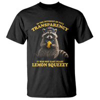 Funny Raccoon Meme T Shirt In The Interest Of Full Transparency It Was Not Easy Peasy Lemon Squeezy