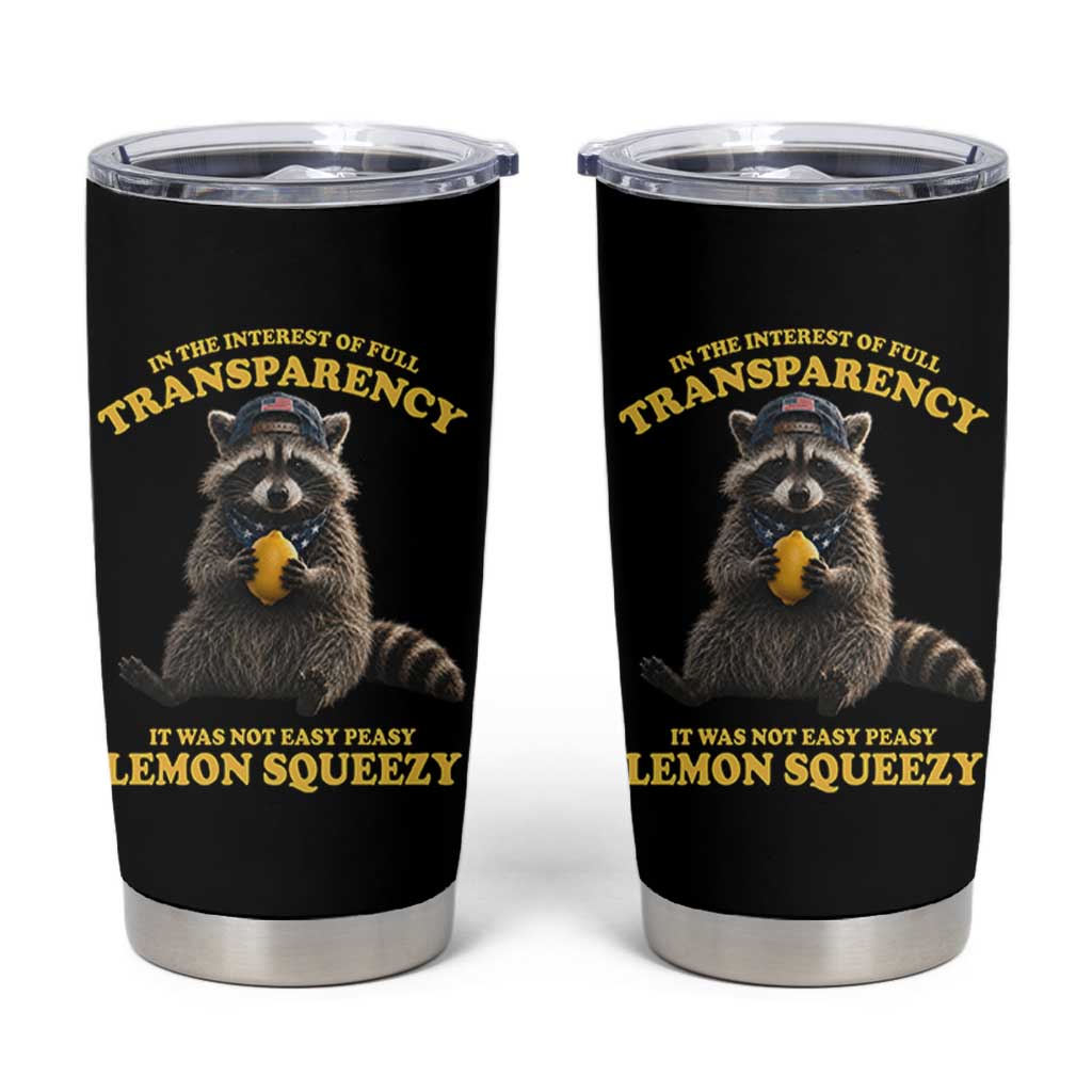 Funny Raccoon Meme Tumbler Cup In The Interest Of Full Transparency It Was Not Easy Peasy Lemon Squeezy