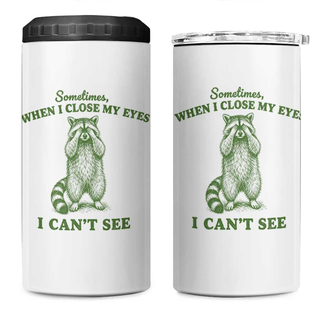 Funny Raccoon Meme 4 in 1 Can Cooler Tumbler Sometimes When I Close My Eyes I Cant See Vintage Trash Panda