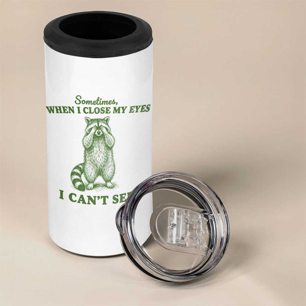 Funny Raccoon Meme 4 in 1 Can Cooler Tumbler Sometimes When I Close My Eyes I Cant See Vintage Trash Panda