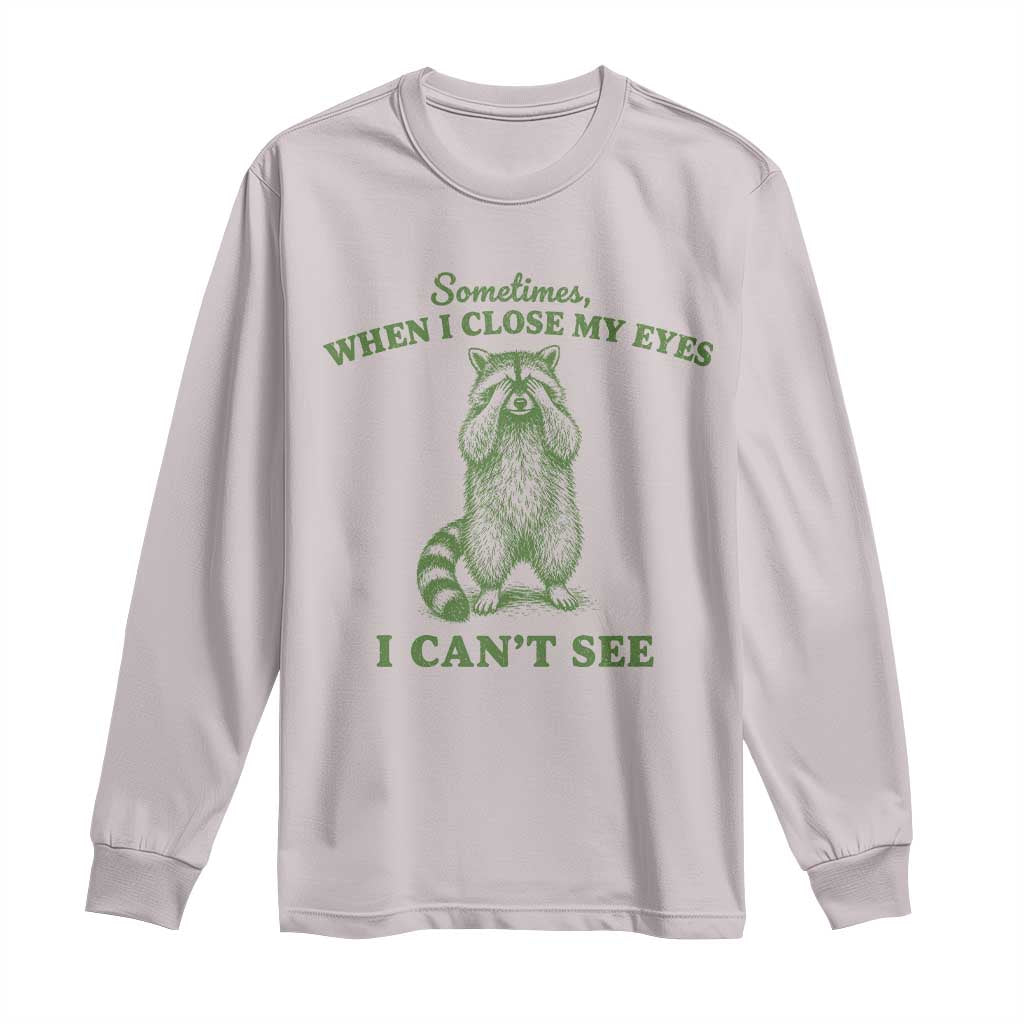 Funny Raccoon Meme Long Sleeve Shirt Sometimes When I Close My Eyes I Cant See Vintage Trash Panda