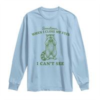 Funny Raccoon Meme Long Sleeve Shirt Sometimes When I Close My Eyes I Cant See Vintage Trash Panda