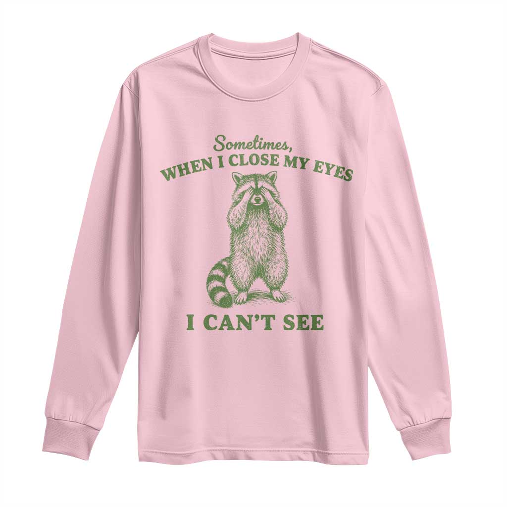Funny Raccoon Meme Long Sleeve Shirt Sometimes When I Close My Eyes I Cant See Vintage Trash Panda
