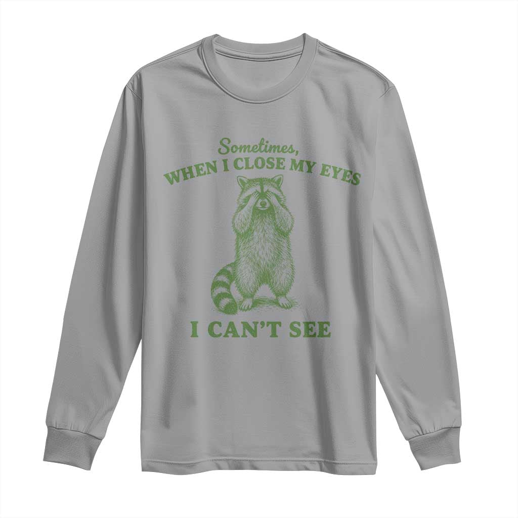 Funny Raccoon Meme Long Sleeve Shirt Sometimes When I Close My Eyes I Cant See Vintage Trash Panda