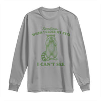 Funny Raccoon Meme Long Sleeve Shirt Sometimes When I Close My Eyes I Cant See Vintage Trash Panda