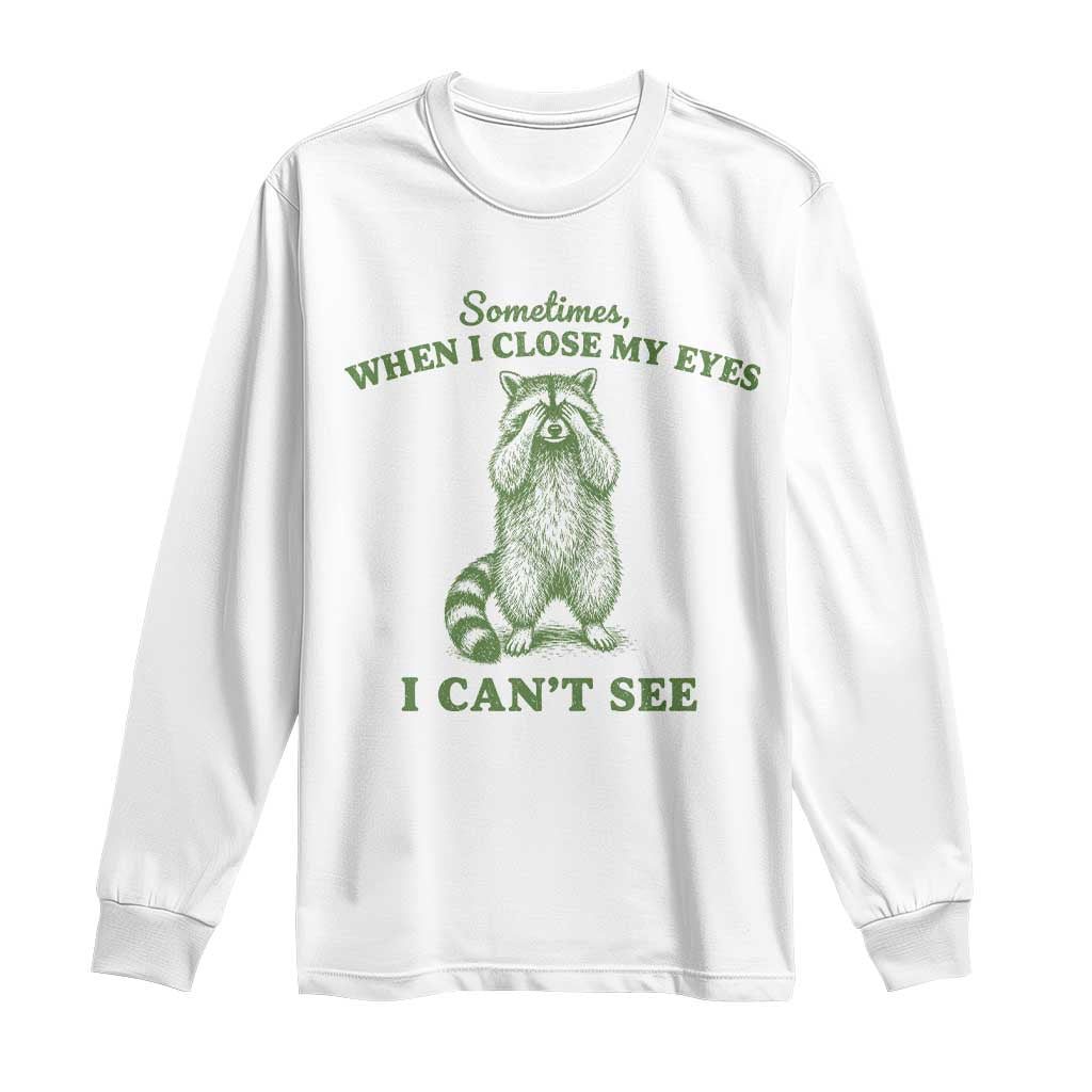 Funny Raccoon Meme Long Sleeve Shirt Sometimes When I Close My Eyes I Cant See Vintage Trash Panda