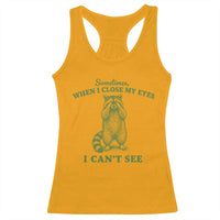 Funny Raccoon Meme Racerback Tank Top Sometimes When I Close My Eyes I Cant See Vintage Trash Panda