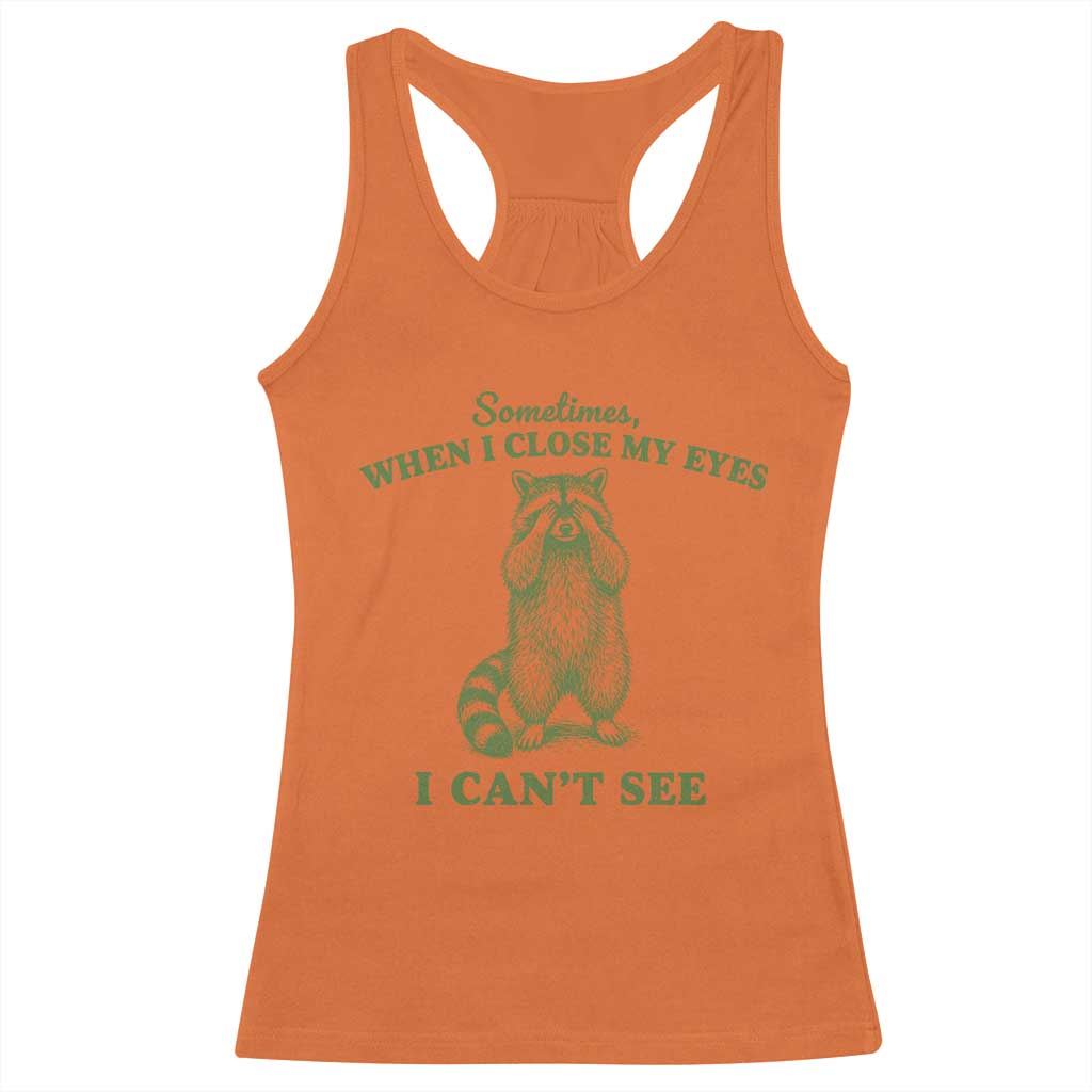 Funny Raccoon Meme Racerback Tank Top Sometimes When I Close My Eyes I Cant See Vintage Trash Panda