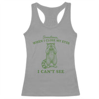 Funny Raccoon Meme Racerback Tank Top Sometimes When I Close My Eyes I Cant See Vintage Trash Panda