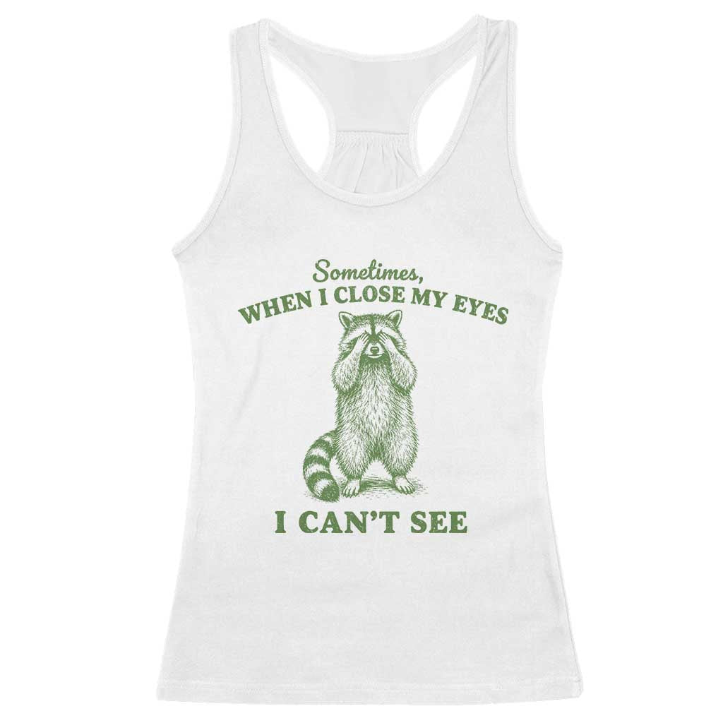 Funny Raccoon Meme Racerback Tank Top Sometimes When I Close My Eyes I Cant See Vintage Trash Panda