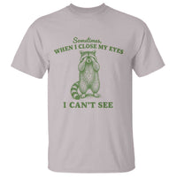 Funny Raccoon Meme T Shirt Sometimes When I Close My Eyes I Cant See Vintage Trash Panda