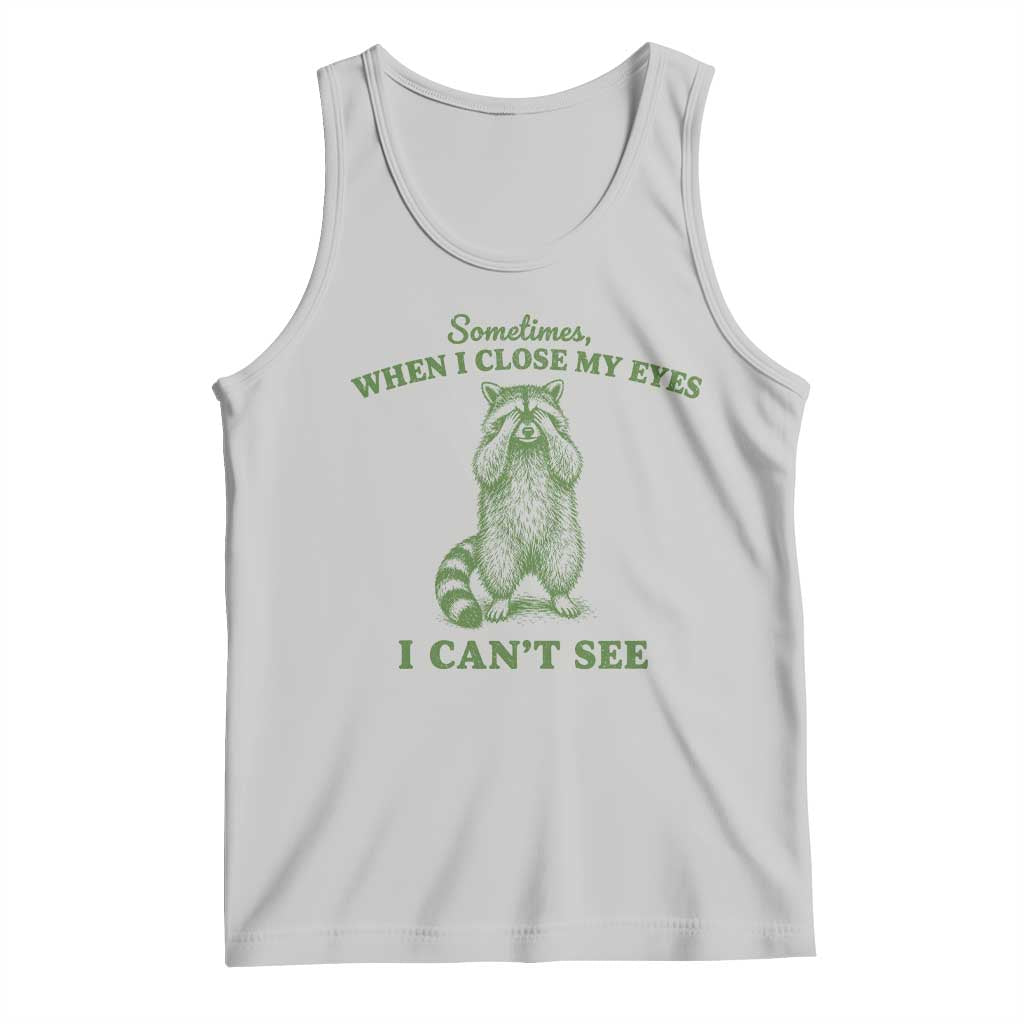 Funny Raccoon Meme Tank Top Sometimes When I Close My Eyes I Cant See Vintage Trash Panda