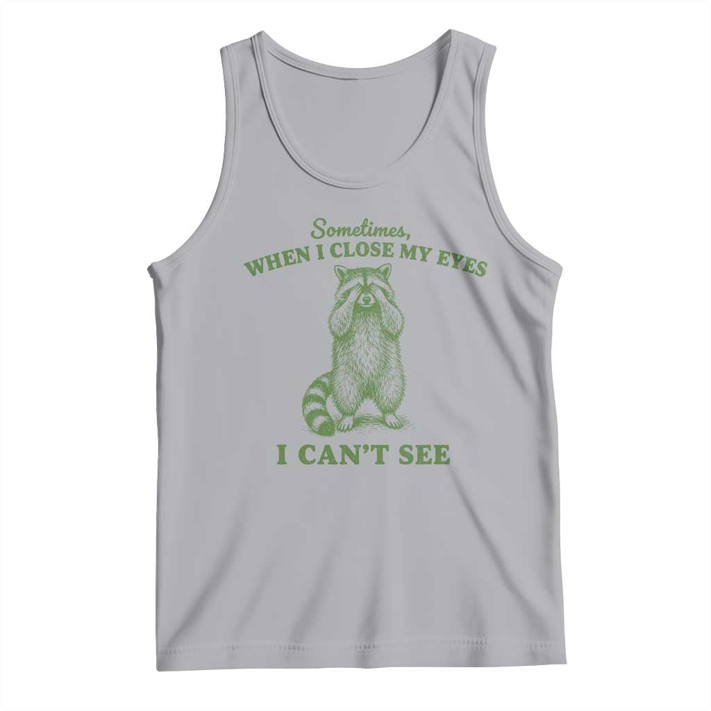 Funny Raccoon Meme Tank Top Sometimes When I Close My Eyes I Cant See Vintage Trash Panda