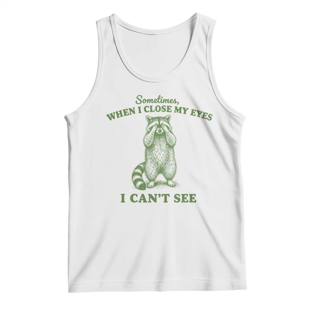 Funny Raccoon Meme Tank Top Sometimes When I Close My Eyes I Cant See Vintage Trash Panda