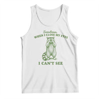 Funny Raccoon Meme Tank Top Sometimes When I Close My Eyes I Cant See Vintage Trash Panda