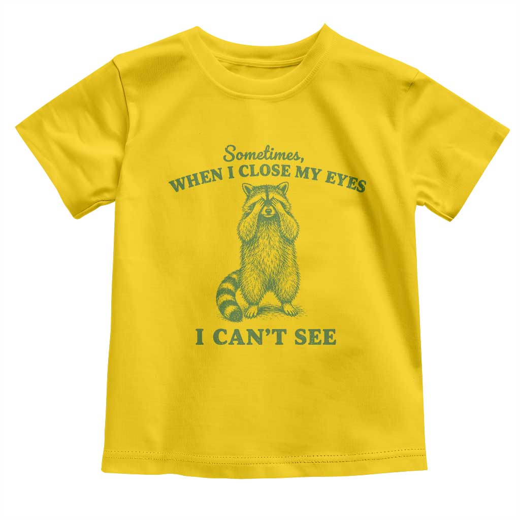 Funny Raccoon Meme Toddler T Shirt Sometimes When I Close My Eyes I Cant See Vintage Trash Panda