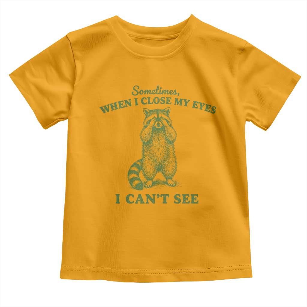 Funny Raccoon Meme Toddler T Shirt Sometimes When I Close My Eyes I Cant See Vintage Trash Panda