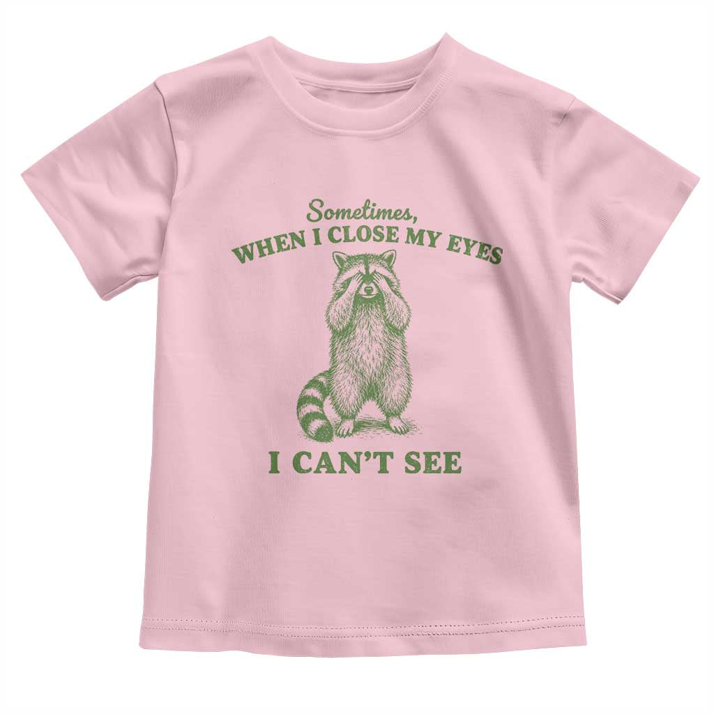 Funny Raccoon Meme Toddler T Shirt Sometimes When I Close My Eyes I Cant See Vintage Trash Panda